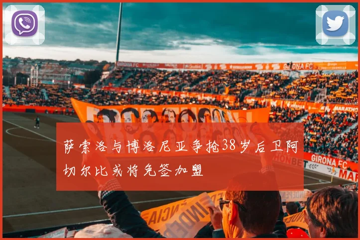 萨索洛与博洛尼亚争抢38岁后卫阿切尔比或将免签加盟